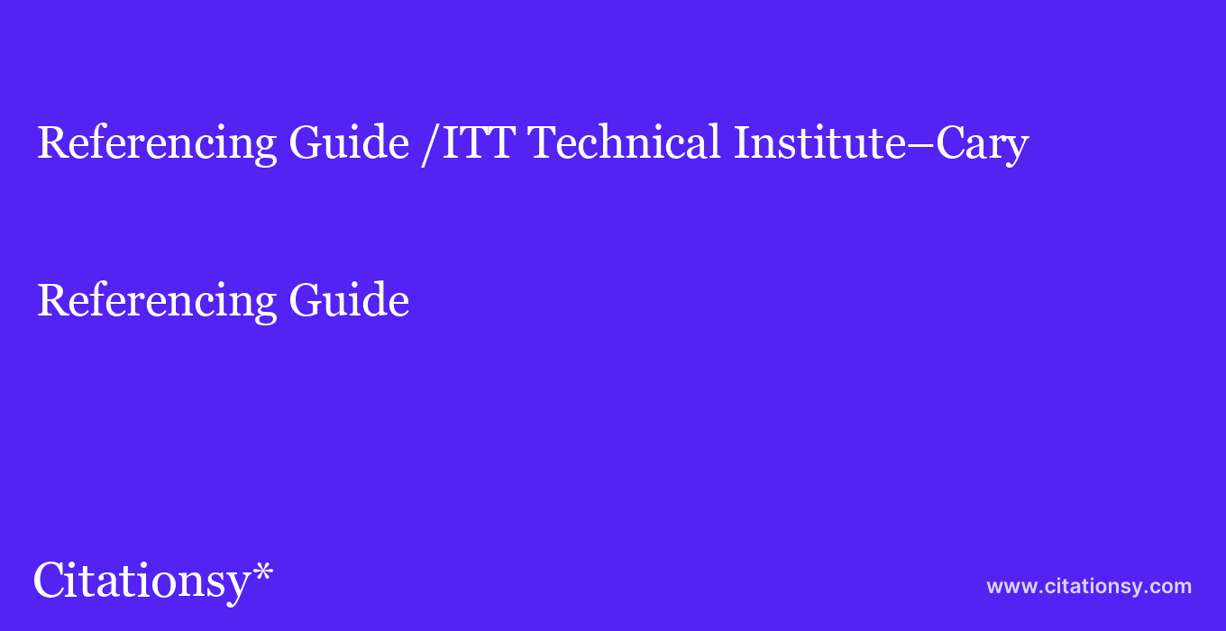 Referencing Guide: /ITT Technical Institute–Cary